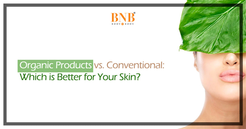 Organic Products vs. Conventional: Which is Better For Your Skin?
