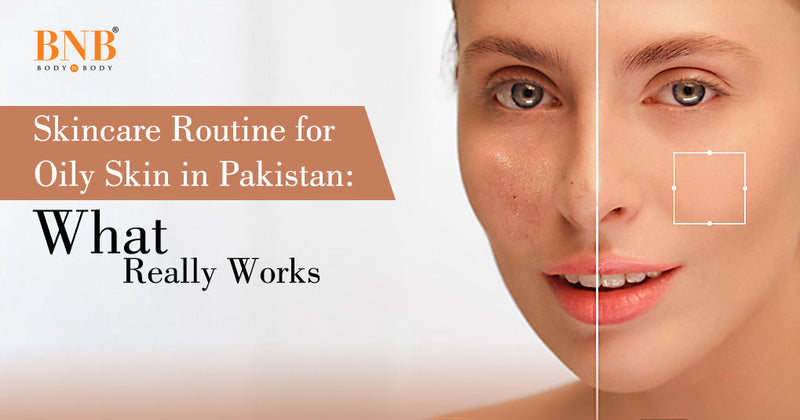 Skincare Routine for Oily Skin in Pakistan