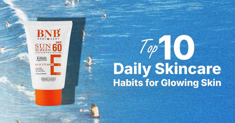 Top 10 Daily Skincare Habits for Glowing Skin
